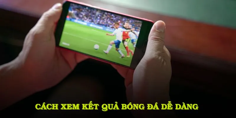 Cách xem kết quả bóng đá dễ dàng trên Thapcamtv