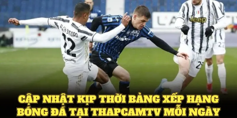 Cập nhật kịp thời bảng xếp hạng bóng đá tại ThapcamTV mỗi ngày