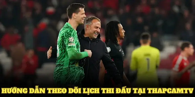 Hướng dẫn theo dõi lịch thi đấu bóng đá tại thapcamtv