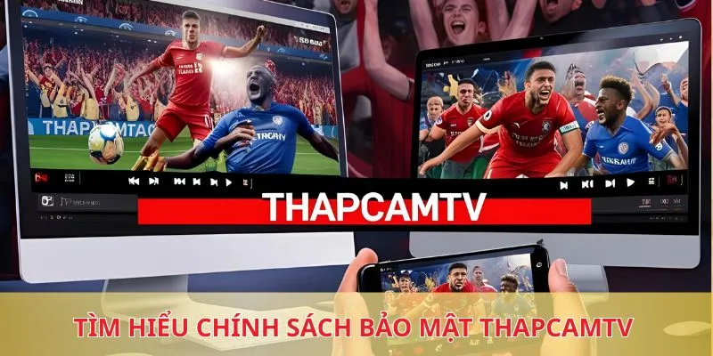 Tìm hiểu chính sách bảo mật Thapcamtv