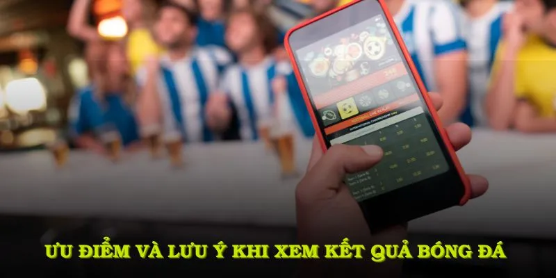 Ưu điểm và lưu ý khi xem kết quả bóng đá tại Thapcamtv