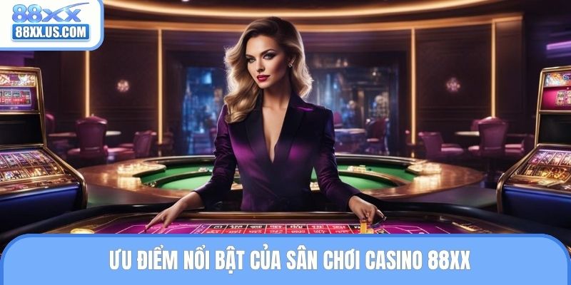 Ưu điểm nổi bật của sân chơi casino 88XX