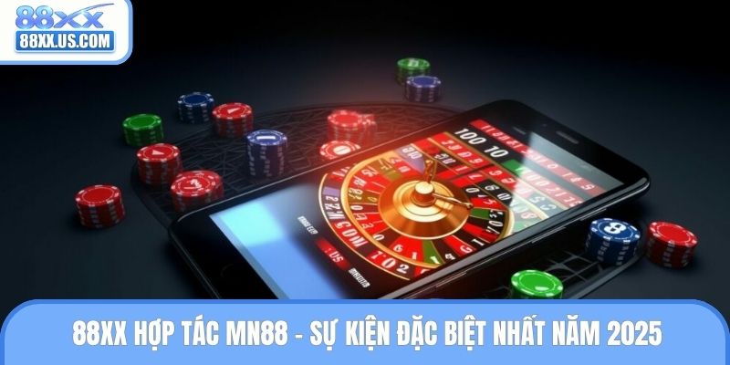 88XX Hợp Tác MN88 - Sự Kiện Đặc Biệt Nhất Năm 2025
