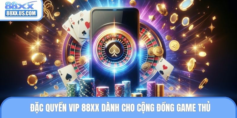 Đặc quyền VIP 88XX dành cho cộng đồng game thủ