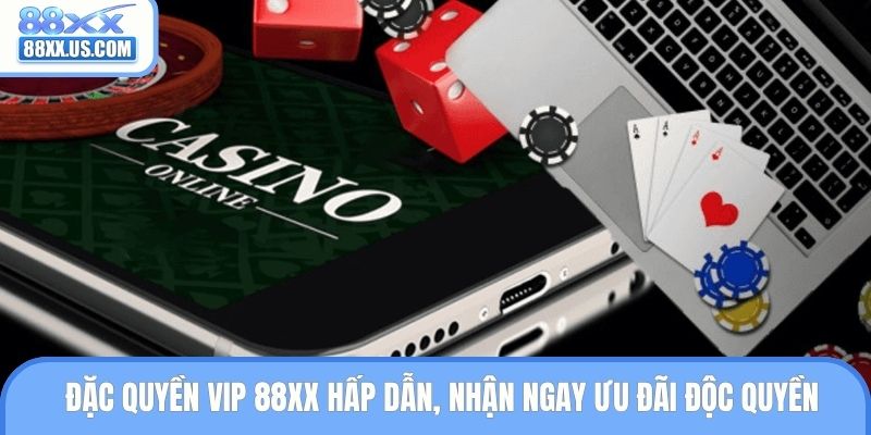 Đặc Quyền VIP 88XX Hấp Dẫn, Nhận Ngay Ưu Đãi Độc Quyền