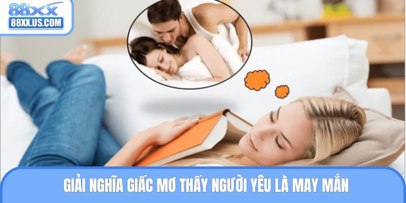 Giải nghĩa giấc mơ thấy người yêu là may mắn