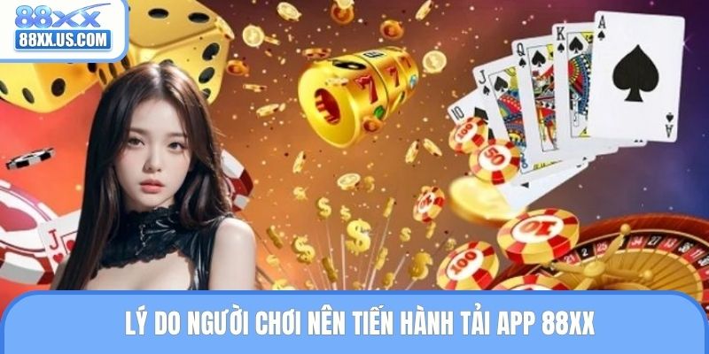Lý do người chơi nên tiến hành tải app 88XX
