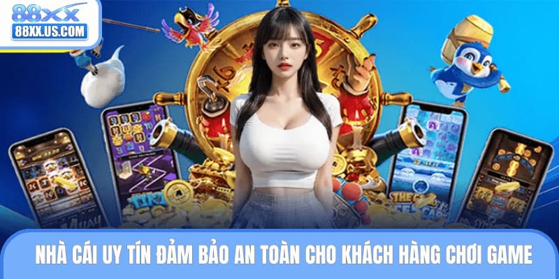 Nhà cái uy tín đảm bảo an toàn cho khách hàng chơi game