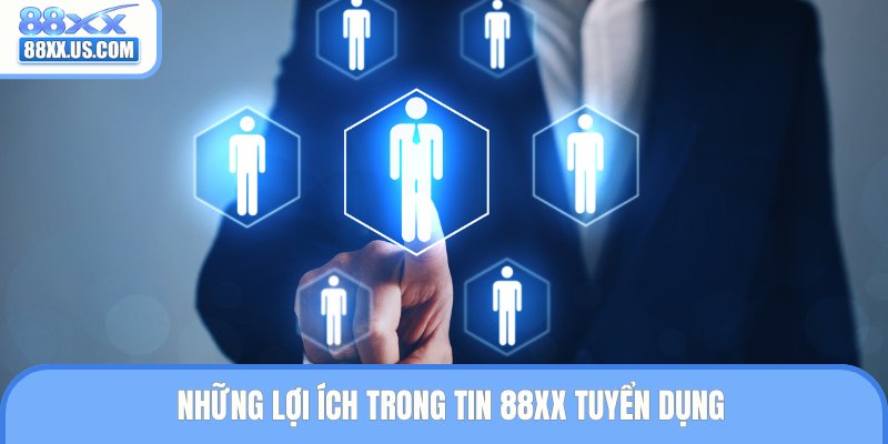 Những lợi ích trong tin 88XX tuyển dụng