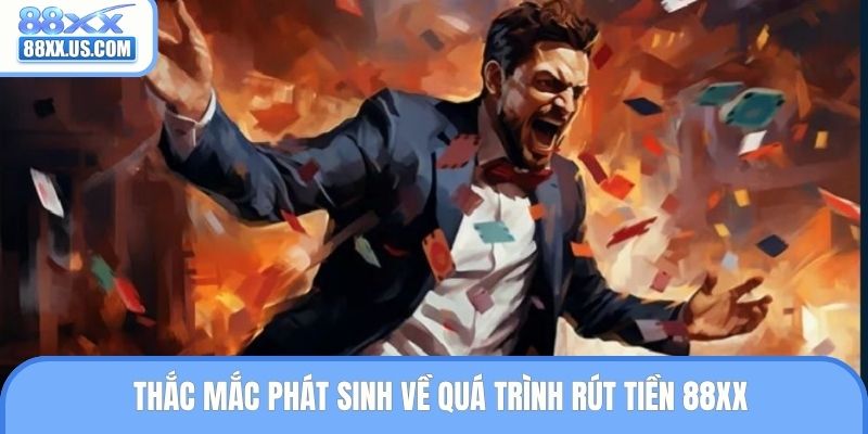 Thắc mắc phát sinh về quá trình rút tiền 88XX