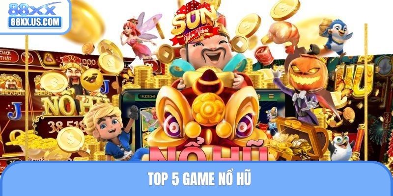 Top 5 game nổ hũ nổi bật - Quay là trúng hot nhất 2025