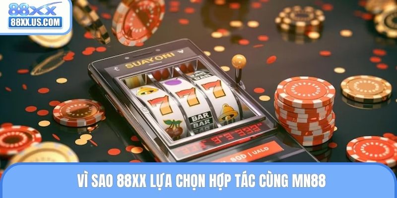 Vì sao 88XX lựa chọn hợp tác cùng MN88